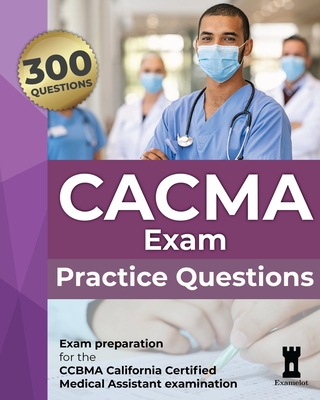 CACMA Exam Practice Questions: Mock questions for the CCBMA California Certified Medical Assistant examination - Team, The Examelot