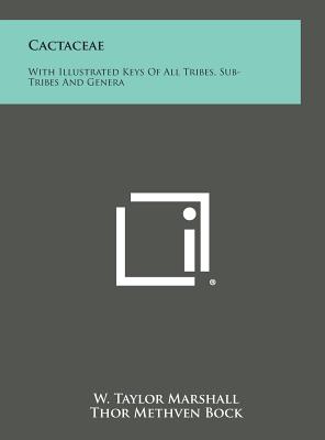 Cactaceae: With Illustrated Keys of All Tribes, Sub-Tribes and Genera - Marshall, W Taylor, and Bock, Thor Methven, and Haselton, Scott E (Editor)