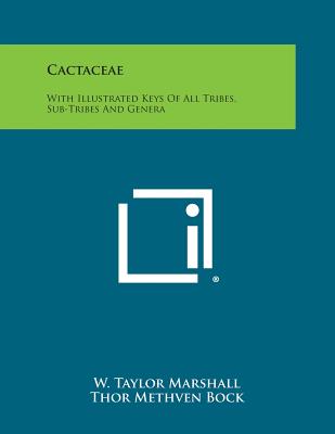 Cactaceae: With Illustrated Keys of All Tribes, Sub-Tribes and Genera - Marshall, W Taylor, and Bock, Thor Methven, and Haselton, Scott E (Editor)