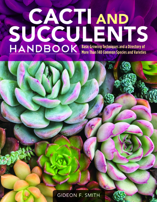 Cacti and Succulents Handbook: Basic Growing Techniques and a Directory of More Than 140 Common Species and Varieties - Smith, Gideon F