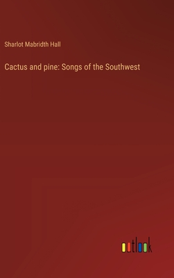 Cactus and pine: Songs of the Southwest - Hall, Sharlot Mabridth