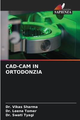 Cad-CAM in Ortodonzia - Sharma, Vikas, Dr., and Tomer, Leena, Dr., and Tyagi, Swati, Dr.