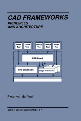 CAD Frameworks: Principles and Architecture - Van Der Wolf, Pieter
