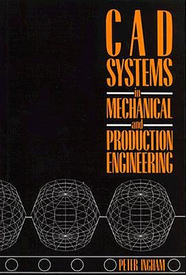 CAD Systems in Mechanical and Production Engineering - Ingham, Peter