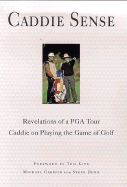 Caddie Sense: Revelations of a PGA Tour Caddie on Playing the Game of Golf