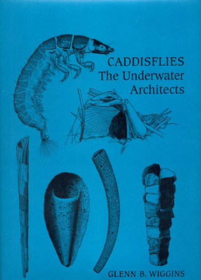 Caddisflies: The Underwater Architects - Wiggins, Glenn
