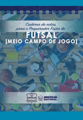 Caderno de Notas Para O Preparador Fisico de Futsal (Meio Campo de Jogo) - Notebook, Wanceulen