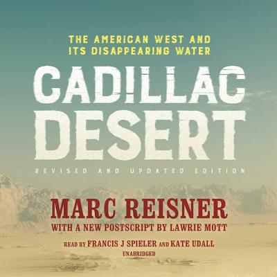 Cadillac Desert, Revised and Updated Edition Lib/E: The American West and Its Disappearing Water - Reisner, Marc, and Mott, Lawrie (Read by), and Spieler, Francis J (Read by)