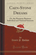 Caen-Stone Dreams: Or, the Harmony Between Individual and National Interests (Classic Reprint)