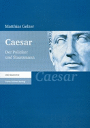 Caesar: Der Politiker Und Staatsmann Neudruck Der Ausgabe Von 1983 Mit Einer Einfuehrung Und Einer Auswahlbibliographie Von Ernst Baltrusch - Gelzer, Matthias