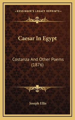 Caesar in Egypt: Costanza and Other Poems (1876) - Ellis, Joseph, Dpm