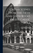 Caesar Scenes From the Fifth and Sixth Books of the Gallic War