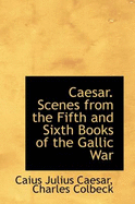 Caesar Scenes from the Fifth and Sixth Books of the Gallic War