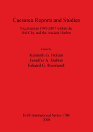 Caesarea Reports and Studies: Excavations 1995-2007 Within the Old City and the Ancient Harbor