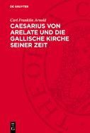 Caesarius Von Arelate Und Die Gallische Kirche Seiner Zeit