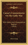 Caesar's Commentaries on the Gallic War: With Notes and a Geographical Register (1854)