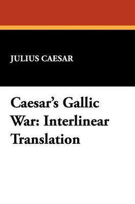 Caesar's Gallic War: Interlinear Translation - Caesar, Julius