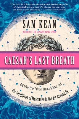 Caesar's Last Breath: And Other True Tales of History, Science, and the Sextillions of Molecules in the Air Around Us - Kean, Sam