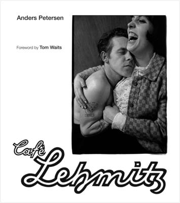 Caf Lehmitz - Petersen, Anders (Photographer), and Waits, Tom (Foreword by), and Anderson, Roger (Text by)