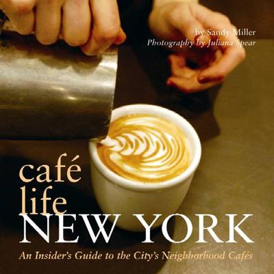 Caf Life New York: An Insider's Guide to the City's Neighborhood Cafs - Miller, Sandy, and Spear, Juliana (Photographer)