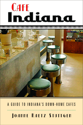 Cafe Indiana: A Guide to Indianaas Down-Home Cafes - Stuttgen, Joanne Raetz