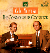 Cafe Nervosa: The Connoisseurs Cookbook - Frasier, Crane, and Frasier, Niles