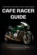 Cafe Racer Guide: Turning Dreams Into Machines