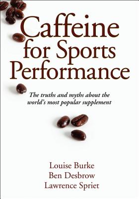 Caffeine for Sports Performance - Burke, Louise, and Desbrow, Ben, and Spriet, Lawrence