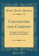 Cagliostro and Company: A Sequel to the Story of the Diamond Necklace (Classic Reprint)