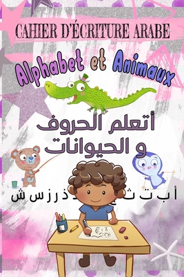 Cahier D'?criture Arabe Alphabet Et Animaux: Cahier D'?criture Et Une Introduction ? L'?criture ...