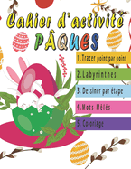 Cahier d'Activite Paques: Livre d'activit?s P?ques pour enfant de 5 ? 8 ans: dessin point par point, labyrinthes, dessin ?tape par ?tape, mots m?l?s et coloriage