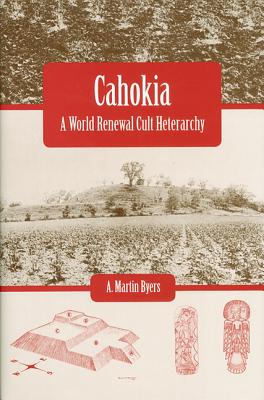 Cahokia: A World Renewal Cult Heterarchy - Byers, A Martin