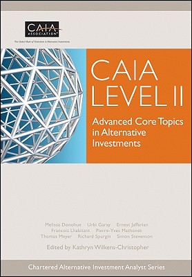 CAIA Level II: Advanced Core Topics in Alternative Investments - Donohue, Melissa, and Garay, Urbi, and Jaffarian, Ernest