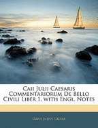 Caii Julii Caesaris Commentariorum de Bello Civili Liber 1, with Engl. Notes