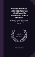 Caii Plinii Secundi Historiae Naturalis Libri Xxxvii Ex Recensione Joannis Harduini: Praemittitur Notitia Literaria Accedit Index Studiis Societatis Bipontinae, Volume 1