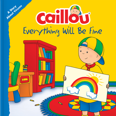 Caillou: Everything Will Be Fine: A Story about Viruses - L'Heureux, Christine (Text by)