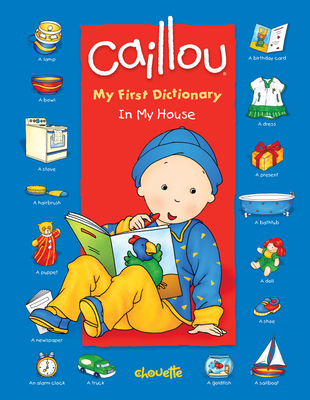 Caillou: In My House: My First Dictionary - Chouette Publishing (Text by)