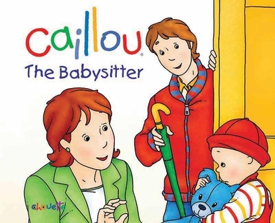 Caillou: The Babysitter - Nadeau, Nicole, Ph.D. (Text by)