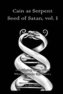 Cain as Serpent Seed of Satan, Vol. I: Considering Some Issues Which Encircle the Theory