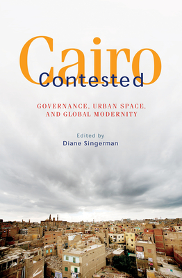 Cairo Contested: Governance, Urban Space, and Global Modernity - Singerman, Diane (Editor)