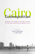 Cairo Cosmopolitan: Politics, Culture, and Urban Space in the New Middle East