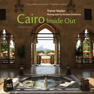Cairo Inside Out: Expanded Edition - Naylor, Trevor, and Dimitrova, Doriana (Photographer)