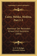 Cairo, Mekka, Medina, Part 1-3: Abenteuer Der Reisenden Arnaud Und Vayssieres (1855)