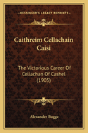 Caithreim Cellachain Caisi: The Victorious Career of Cellachan of Cashel (1905)