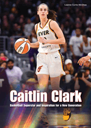 Caitlin Clark: Basketball Superstar and Inspiration for a New Generation