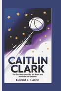 Caitlin Clark: The Girl Who Aimed for the Stars and Achieved Her Dreams