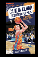 Caitlin Clark's Biography for Kids: Shooting for the Stars - From smalltown Iowa to national sensation