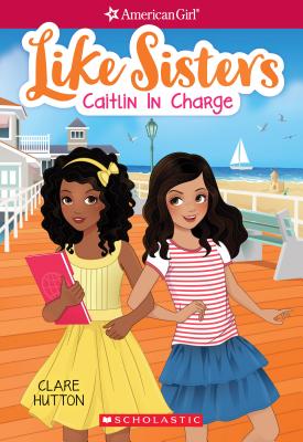 Caitlin in Charge (American Girl: Like Sisters #4): Volume 4 - Hutton, Clare, and Huang, Helen (Illustrator)