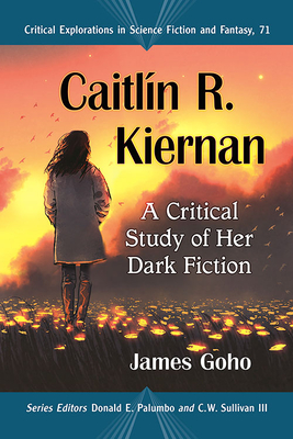 Caitlin R. Kiernan: A Critical Study of Her Dark Fiction - Goho, James, and Palumbo, Donald E (Editor), and Sullivan, C W, III (Editor)