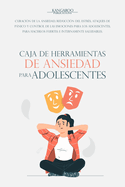 Caja de herramientas de ansiedad para adolescentes: Curacin de la ansiedad, reduccin del estrs, ataques de pnico y control de las emociones para los adolescentes, para hacerlos fuertes e internamente saludables.